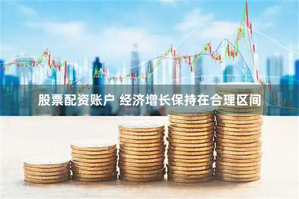 股票配资账户 经济增长保持在合理区间